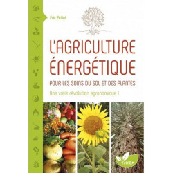 L'agriculture énergétique: Une approche énergétique pour les soins du sol et des plantes | Eric Petiot