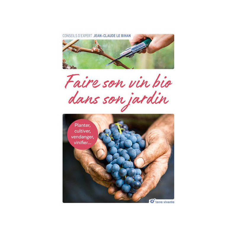 Faire son vin bio dans son jardin: Planter, cultiver, vendanger, vinifier... | Jean-Claude Le Bihan