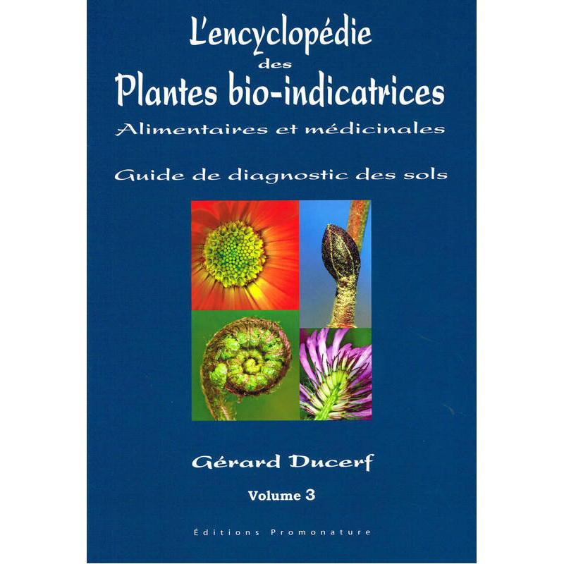 L'encyclopédie des Plantes bio-indicatrices alimentaires et médicinales, Guide de diagnostic des sols - Volume 3