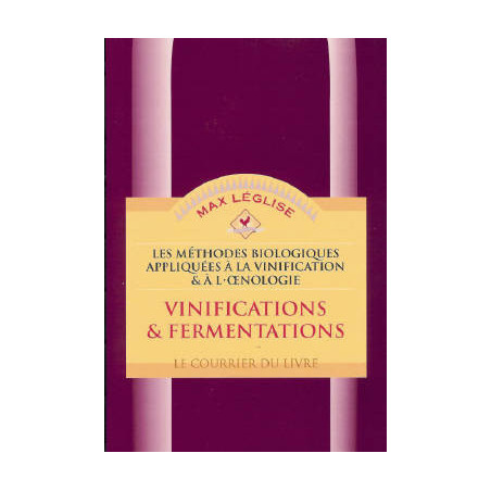 Biological methods applied to winemaking and oenology Volume 1 - Vinifications and Fermentations by Max Léglise