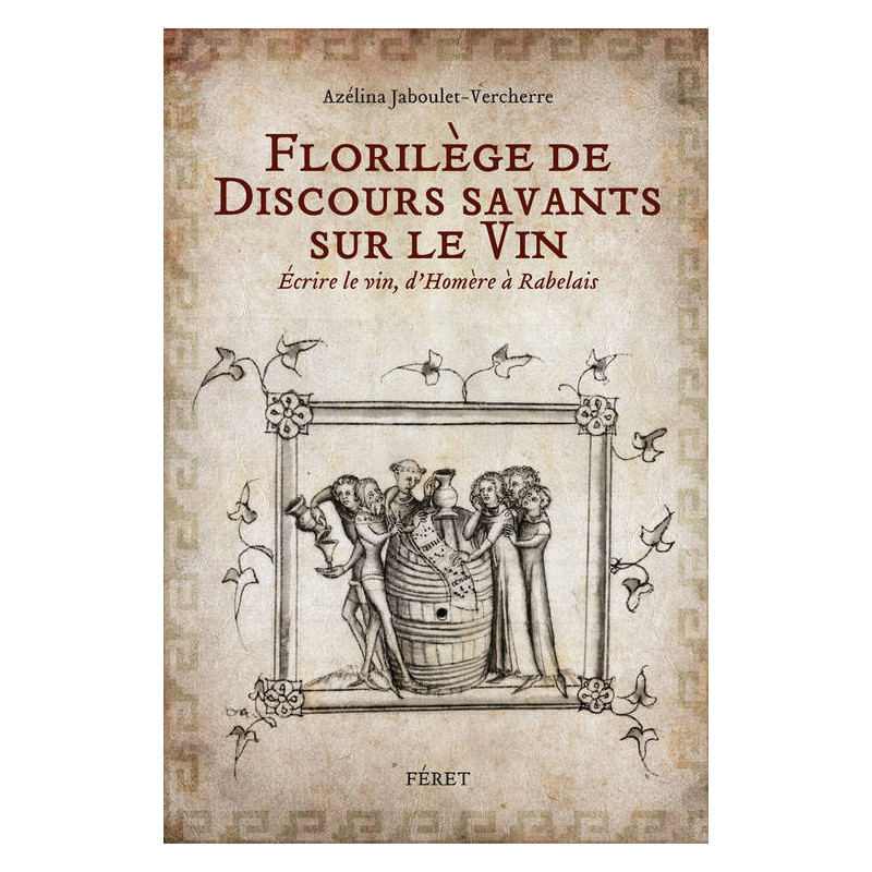 Florilège de discours savants sur le vin Ecrire le vin, d'HOmère à Rabelais