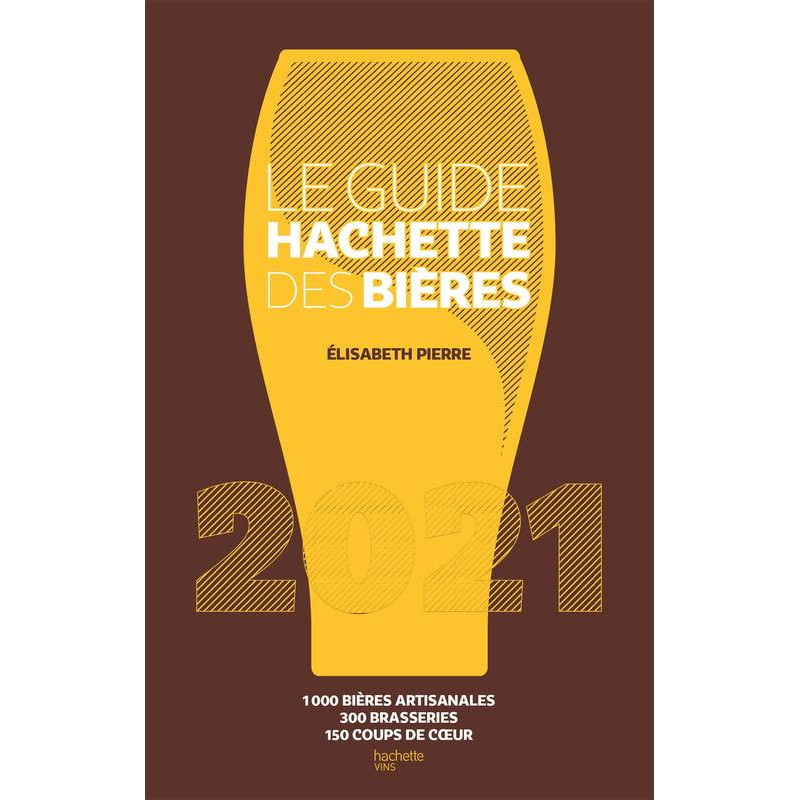 Le guide Hachette des bières / 1.000 bières, 300 brasseries, 150 coups de coeur : 2021