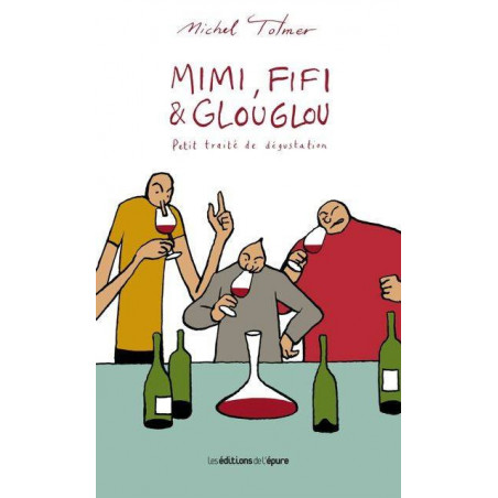 Mimi, Fifi & Glouglou : Petit traité de dégustation (French Edition) by Michel Tolmer | Éditions de l'Épure