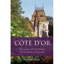 Côte d'Or: The wines and winemakers of the heart of Burgundy (English edition) by Raymond Blake