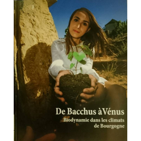 De Bacchus à Vénus, Biodynamie dans les climats de Bourgogne | Jérôme Genée