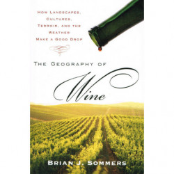 The Geography Of Wine: How landscapes, Cultures, Terroir, and the Weather make a good drop (Anglais)| Sommers Brian. J