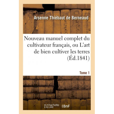 New complete manual for the French farmer, or The art of cultivating land Volume 1 | Arsenne Thiébaut de Berneaud