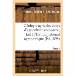 Géologie agricole, cours d'agriculture comparée, fait à l'Institut national agronomique. Tome 1 | Eugène Risler
