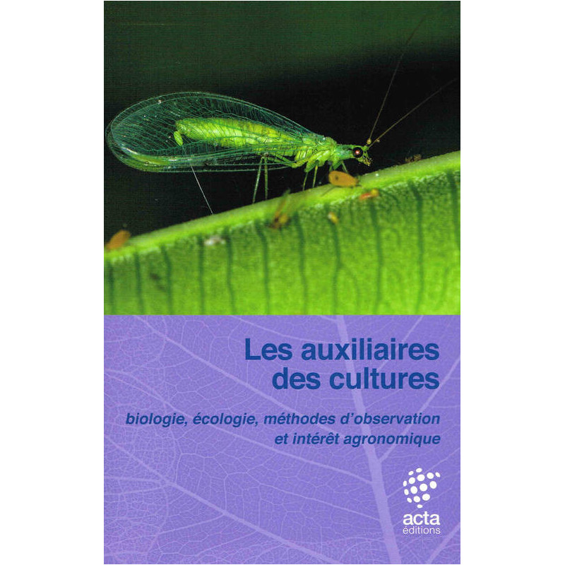 Les auxiliaires des cultures, 4ème éd: Biologie, écologie, méthodes d'observation et intérêt agronomique | ACTA