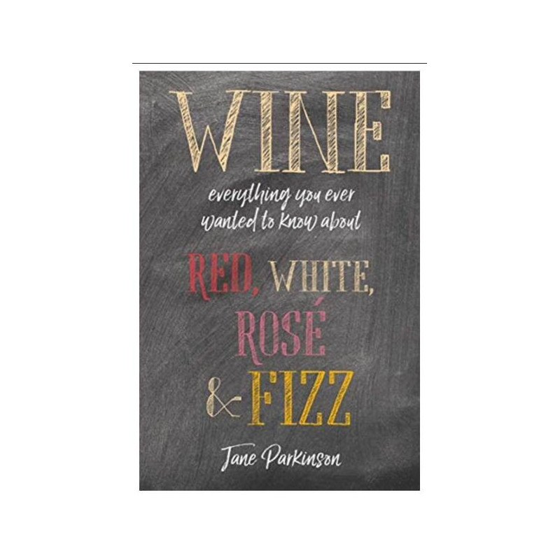 Wine | Everything you ever wanted to know about | Jane Parkinson