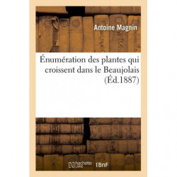 Énumération des plantes qui croissent dans le Beaujolais (French edition)