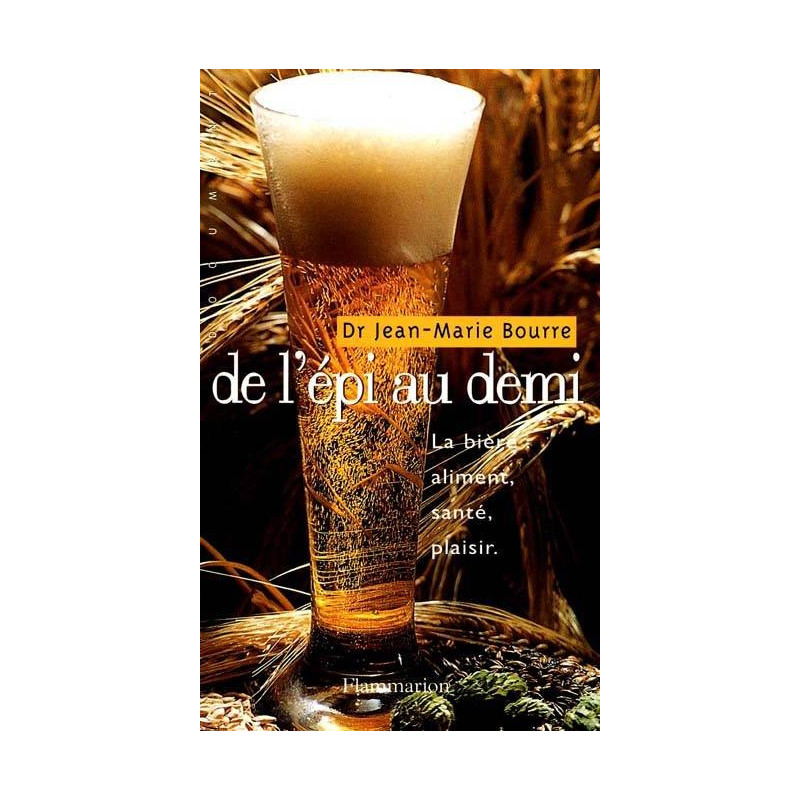 De l'épi au demi - la bière, aliment, santé, plaisir (French Edition) - Doctor Jean-Marie Bourre | Flammarion