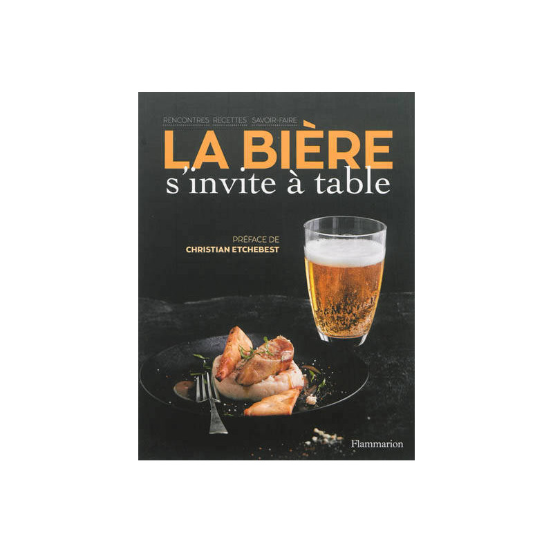 Beer at the Table: Encounters, Recipes, Know-How - Éric Chenebier | Flammarion