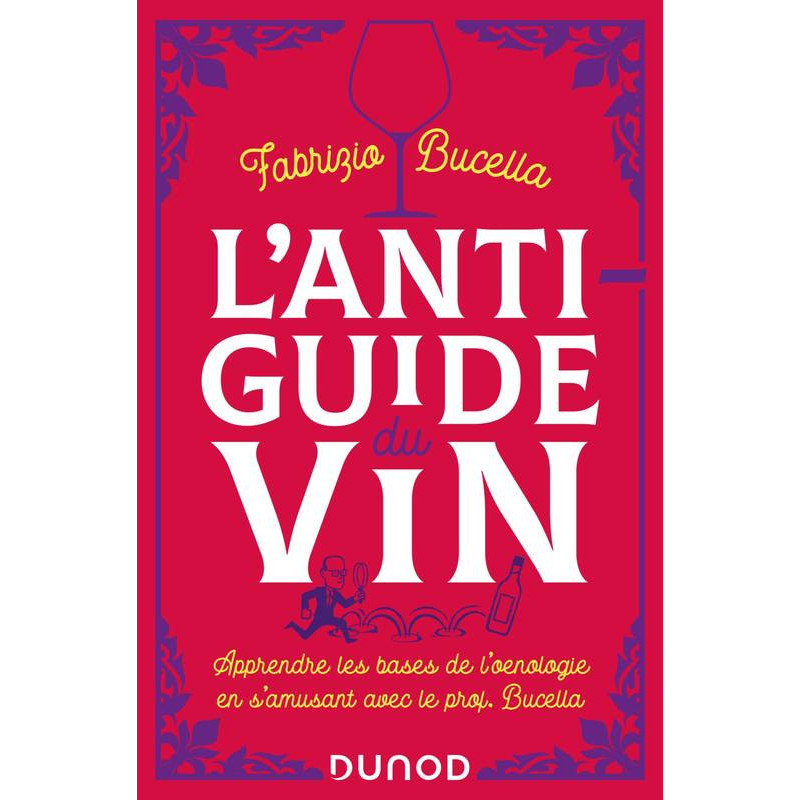 L'anti-guide du vin : apprendre les bases de l'oenologie en s'amusant avec le Prof. Bucella | Fabrizio Bucella