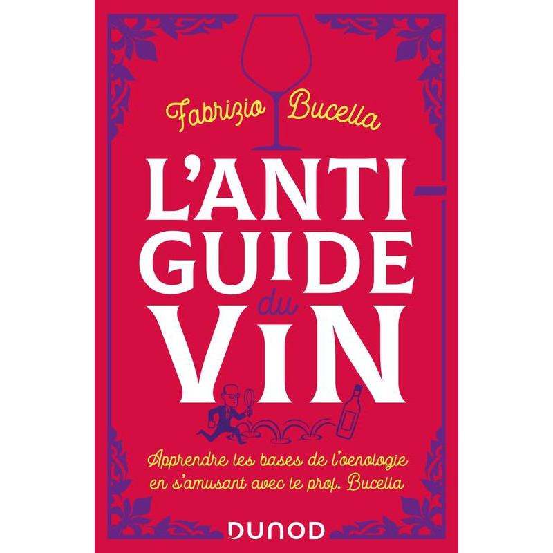 L'anti-guide du vin (French edition): Learn the basics of oenology while having fun with Prof. Fabrizio Bucella