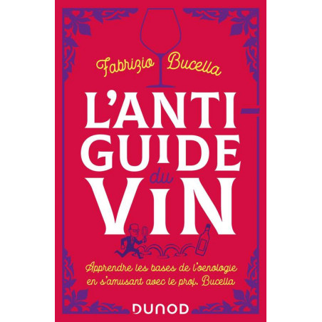 L'anti-guide du vin (French edition): Learn the basics of oenology while having fun with Prof. Fabrizio Bucella