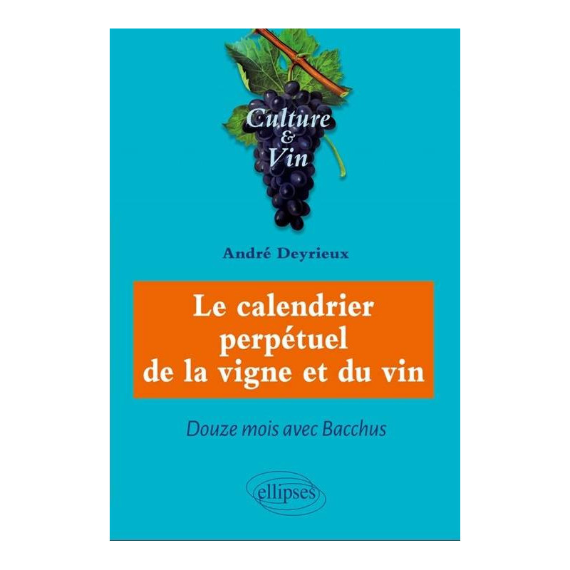 Le calendrier perpétuel de la Vigne et du Vin (French edition) by André Deyrieux | Editions Ellipses