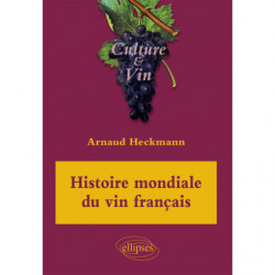 Histoire mondiale du vin français - Arnaud Heckmann (french edition)