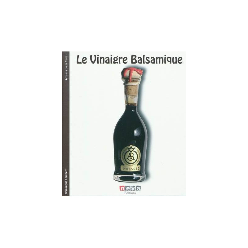 Le vinaigre balsamique à la découverte des créateurs de l'aceto balsamico (French Edition) by Dominique Lambert