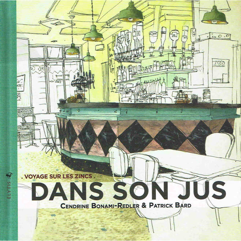 Dans son jus : voyage sur les zincs (French edition) by Patrick Bard