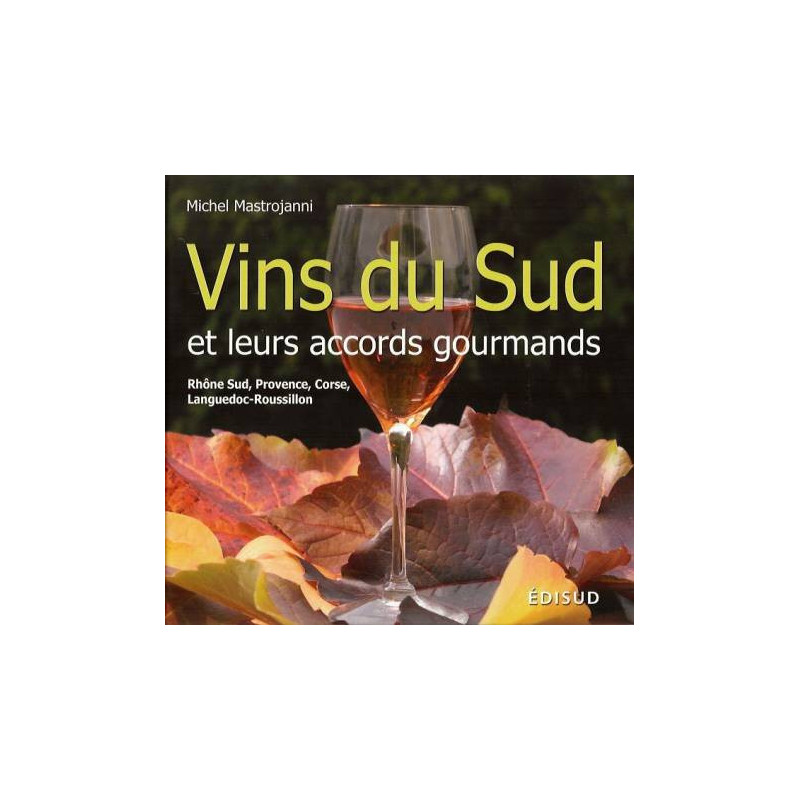 Vins du sud et leurs accords gourmands - Rhône Sud, Provence, Corse, Languedoc-Roussillon de Michel Mastrojanni | Mastrojanni