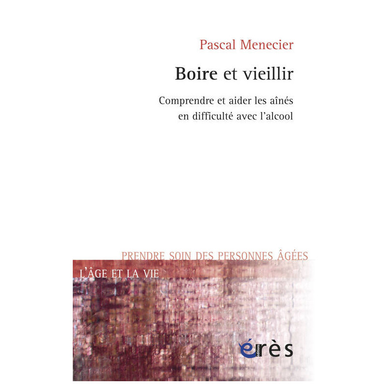 Drinking and Aging: Understanding and Helping Seniors in Difficulty with Alcohol by Pascal Menecier | Erès