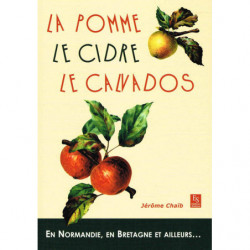 La Pomme, le Cidre, le Calvados: en Normandie, en Bretagne et ailleurs... - Jérôme Chaib | Éditions Sutton