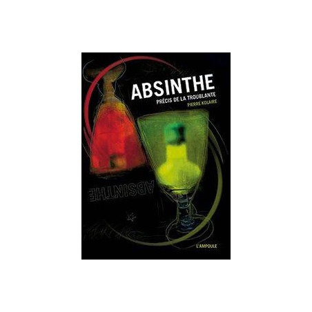 L' Absinthe: précis de la troublante de Pierre Kolaire | Editions Ampoule