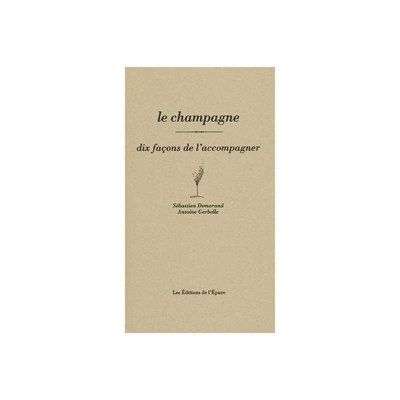 Le champagne, dix façons de l'accompagner (French edition) by Sébastien Demorand & Antoine Gerbelle