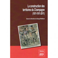 La construction des territoires du Champagne (1811-1911-2011) | Sous la direction de Serge Wolikow
