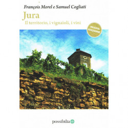 Jura. Il territorio, i vignaioli, i vini – [seconda edizione] | François Morel e Samuel Cogliati