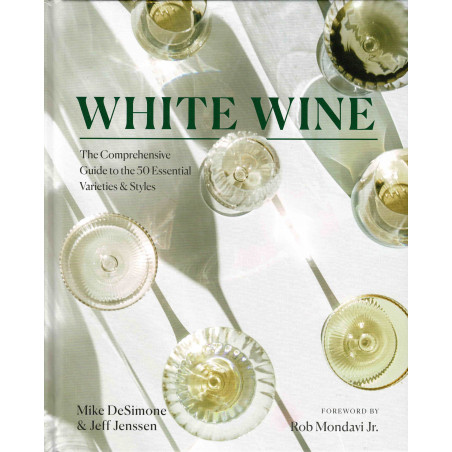 White Wine | The Comprehensive Guide to the 50 Essential Varieties & Styles | Mike deSimone, Jeff Jenssen