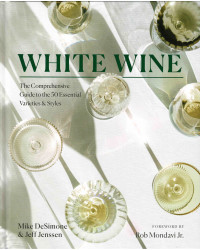 White Wine | The Comprehensive Guide to the 50 Essential Varieties & Styles | Mike deSimone, Jeff Jenssen