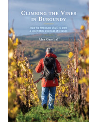 Climbing the Vines in Burgundy (English Edition): How an American Came to Own a Legendary Vineyard in France by Alex Gambal