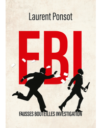 FBI: fake bottles investigation | Laurent Ponsot Thibault Raisse (Contribution), Manuel Desbois (Contribution)