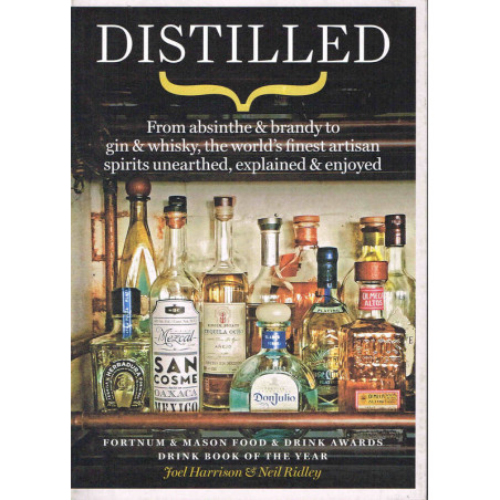 Distilled: From absinthe & brandy to gin & whisky, the world's finest artisan spirits unearthed, explained & enjoyed