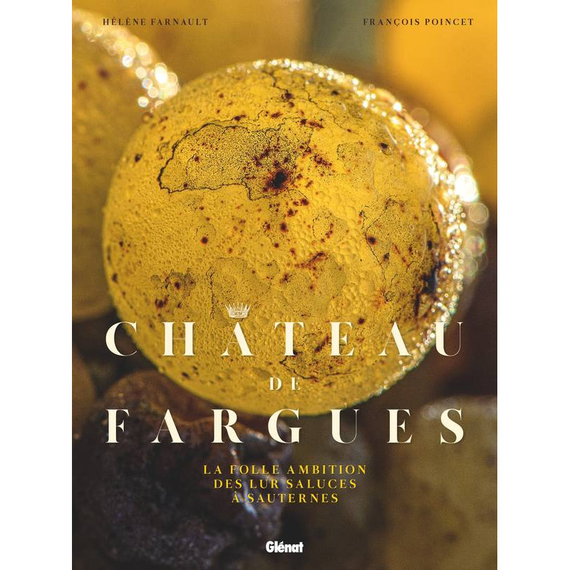 Château de Fargues : La folle ambition des Lur Saluces à Sauternes | Hélène Farnault