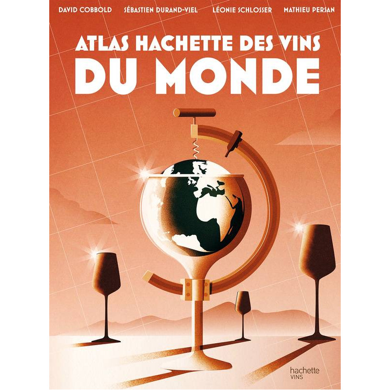 Atlas Hachette des Vins du Monde by David Cobbold, Sébastien Durand-Vial, Léonie Schlosser Mathieu Persan