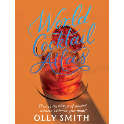 World Cocktail Atlas : Travel the World of Drinks Without Leaving Home - Over 230 Cocktail Recipes by Olly Smith | Quadrille