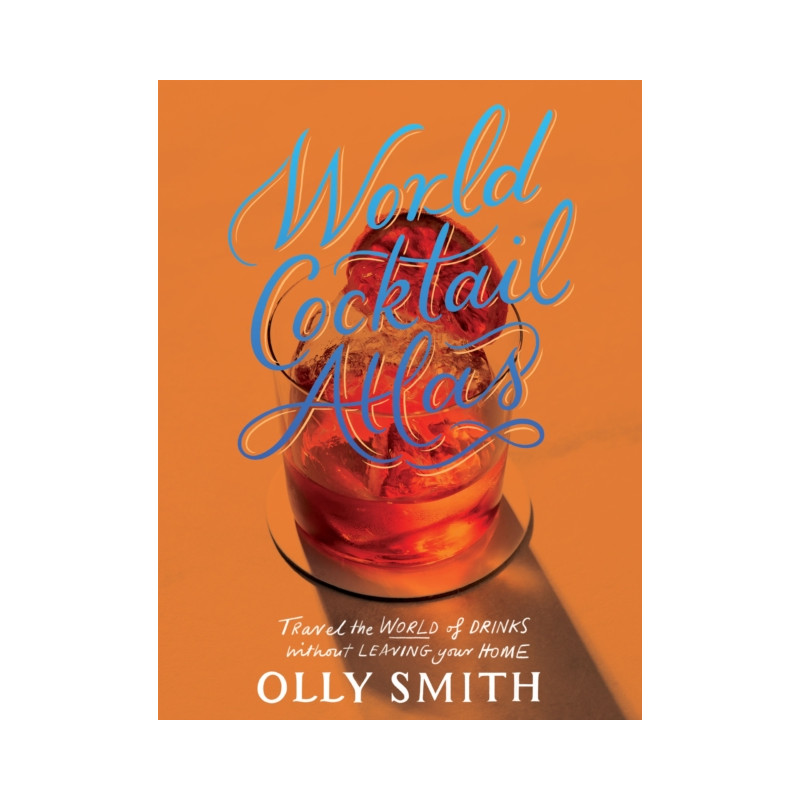 World Cocktail Atlas: Travel the World of Drinks Without Leaving Home - Over 230 Cocktail Recipes by Olly Smith | Quadrille