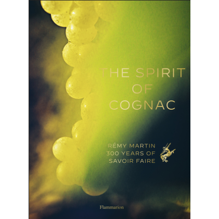 The Spirit of Cognac : Rémy Martin : 300 Years of Savoir Faire