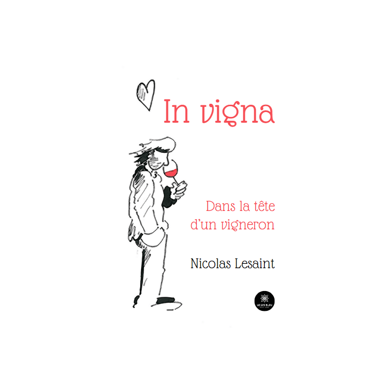 In vigna , dans la tête d'un vigneron (French edition) by Nicolas Lesaint | Le Lys Bleu Éditions