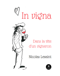 In vigna , dans la tête d'un vigneron (French edition) by Nicolas Lesaint | Le Lys Bleu Éditions