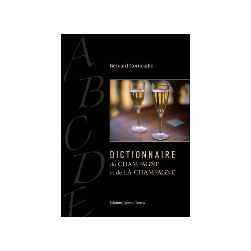 Dictionnaire du champagne et de la Champagne |  Bernard CORNUAILLE