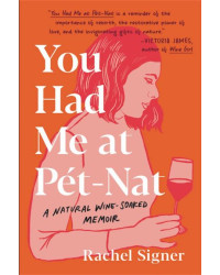 You Had Me at Pet-Nat : A Natural Wine-Soaked Memoir