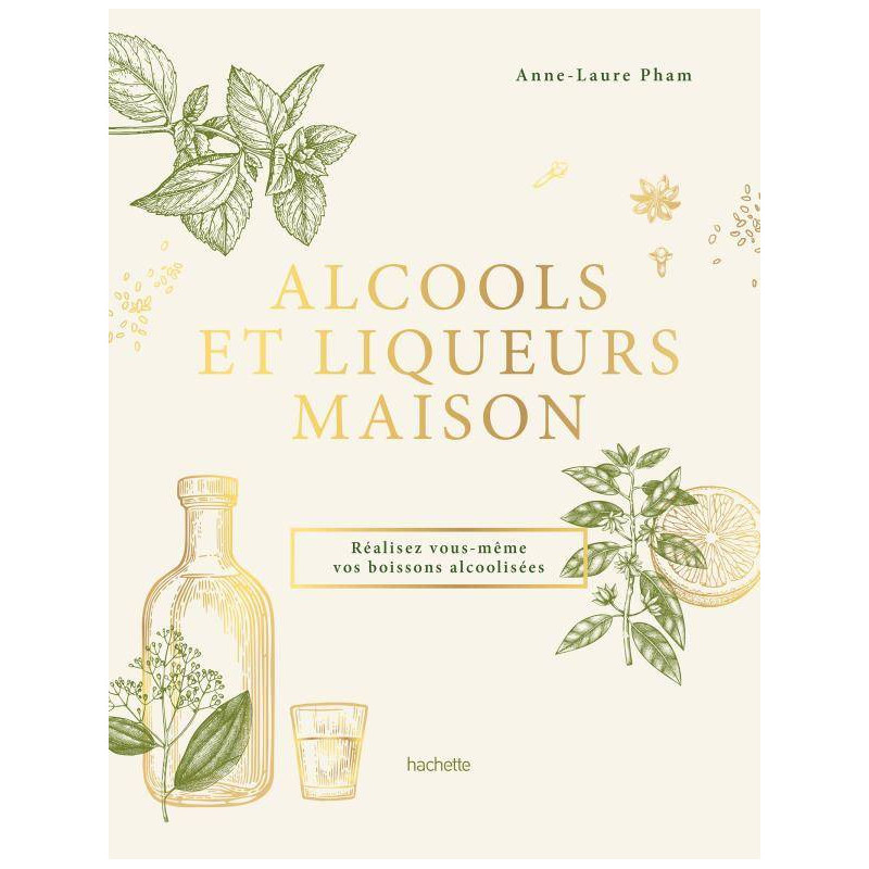 Alcools et liqueurs maison (French edition): Make Your Own Alcoholic Beverages by Anne-Laure Pham