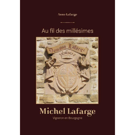 Au fil des millésimes : Michel Lafarge, vigneron en bourgogne | Anne Lafarge