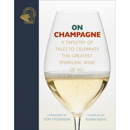 On Champagne | A tapestry of tales to celebrate the greatest sparkling wine of all | Tom Stevenson, Susan Keevil