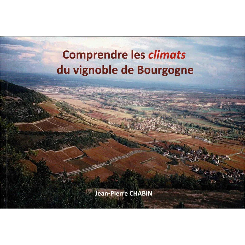 Comprendre les climats du vignoble de Bourgogne (French edition) by Jean-Pierre Chabin | Icovil