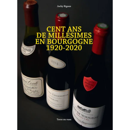 Cent ans de millésimes en Bourgogne 1920-2020 (French Edition) by Jacky Rigaux | Terre en Vues"